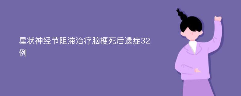 星状神经节阻滞治疗脑梗死后遗症32例