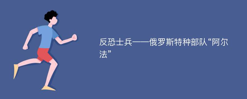 反恐士兵——俄罗斯特种部队“阿尔法”