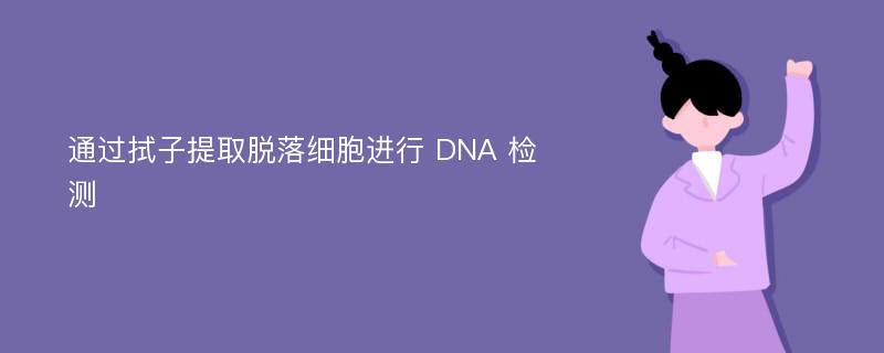 通过拭子提取脱落细胞进行 DNA 检测