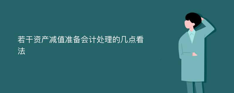 若干资产减值准备会计处理的几点看法