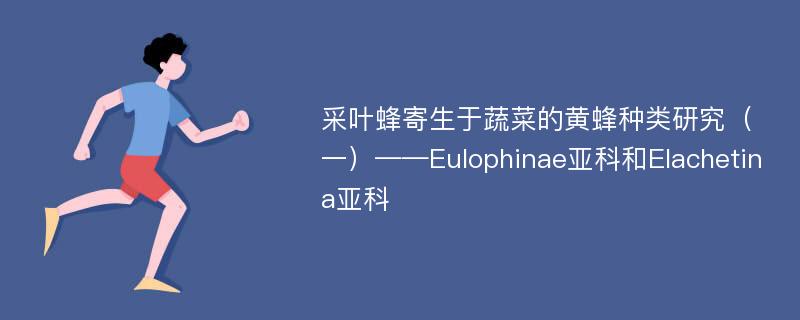 采叶蜂寄生于蔬菜的黄蜂种类研究（一）——Eulophinae亚科和Elachetina亚科