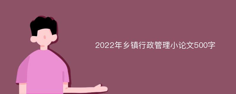 2022年乡镇行政管理小论文500字