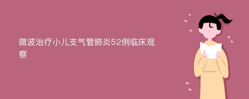 微波治疗小儿支气管肺炎52例临床观察