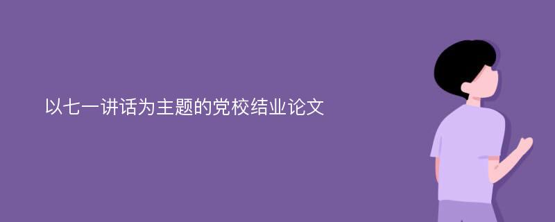 以七一讲话为主题的党校结业论文