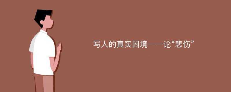 写人的真实困境——论“悲伤”