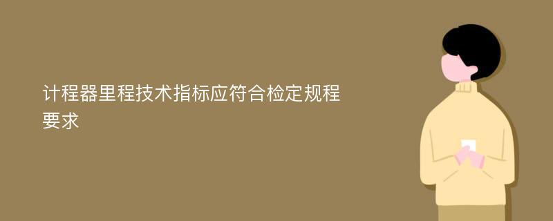 计程器里程技术指标应符合检定规程要求