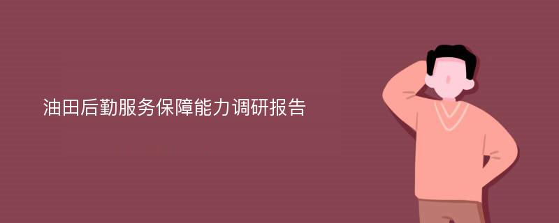 油田后勤服务保障能力调研报告