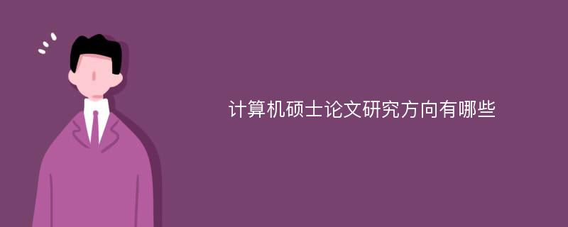 计算机硕士论文研究方向有哪些