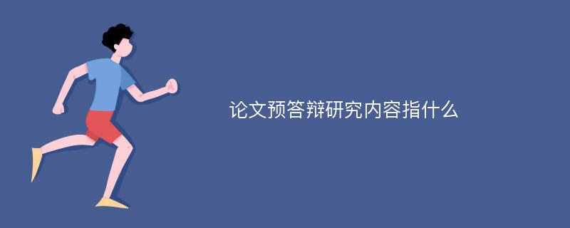 论文预答辩研究内容指什么