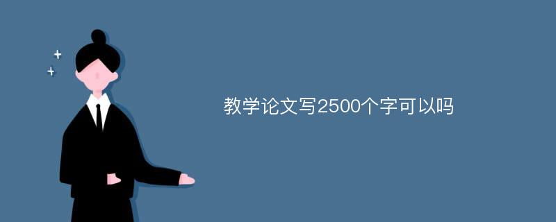 教学论文写2500个字可以吗