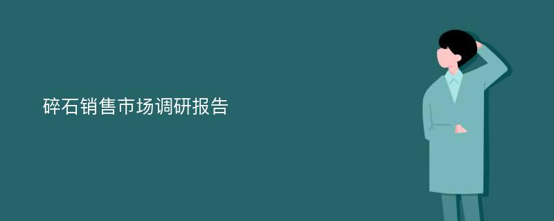 碎石销售市场调研报告