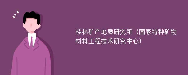 桂林矿产地质研究所（国家特种矿物材料工程技术研究中心）