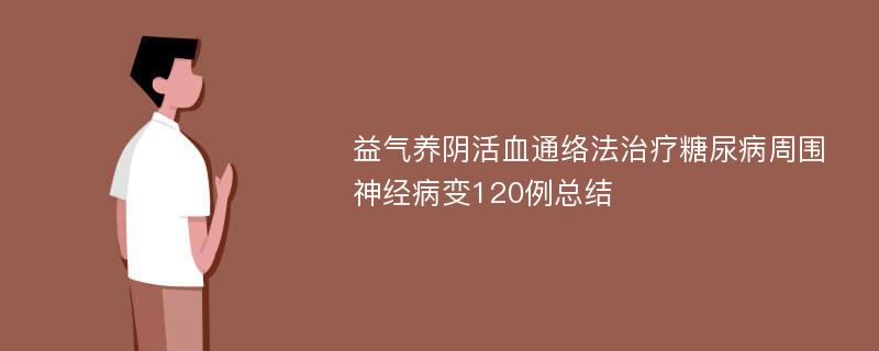 益气养阴活血通络法治疗糖尿病周围神经病变120例总结