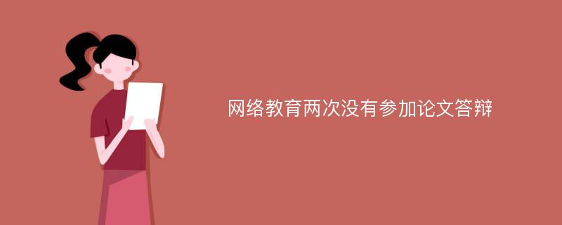 网络教育两次没有参加论文答辩