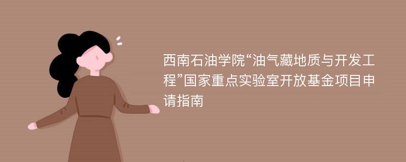 西南石油学院“油气藏地质与开发工程”国家重点实验室开放基金项目申请指南