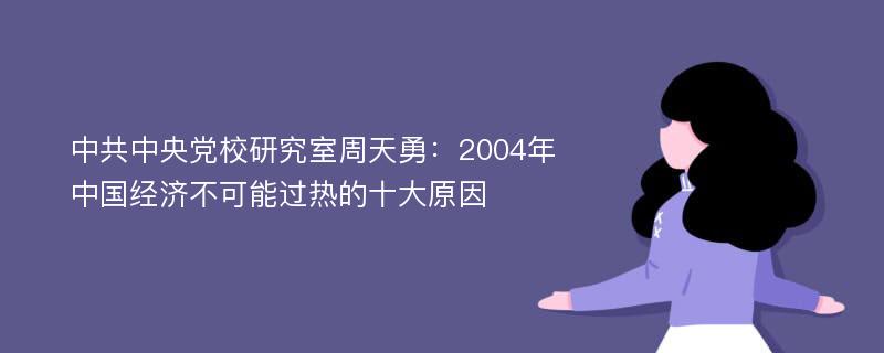 中共中央党校研究室周天勇：2004年中国经济不可能过热的十大原因