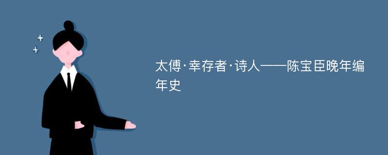 太傅·幸存者·诗人——陈宝臣晚年编年史