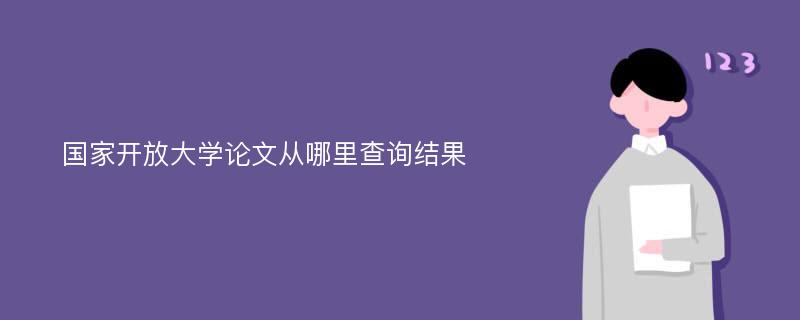 国家开放大学论文从哪里查询结果