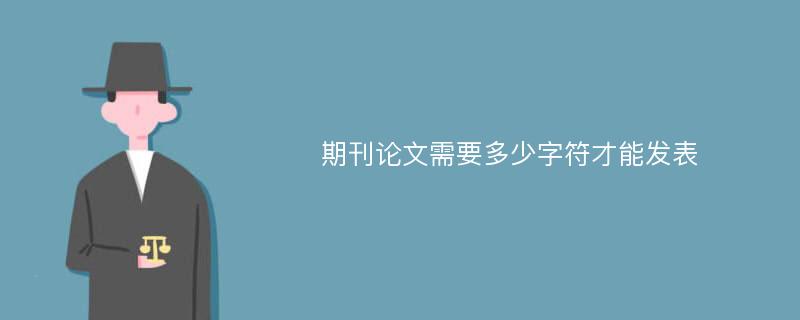 期刊论文需要多少字符才能发表