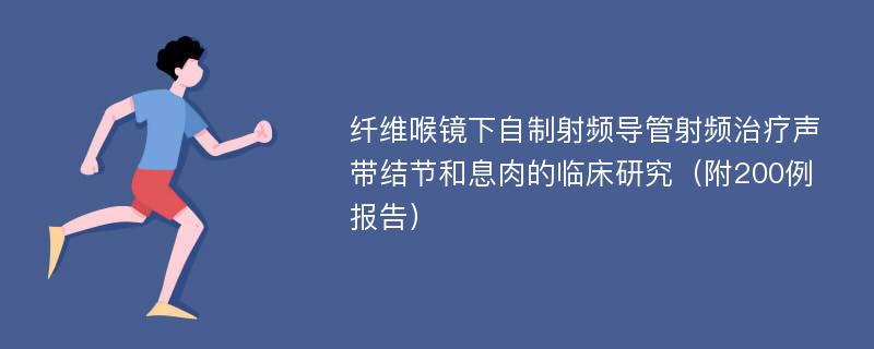 纤维喉镜下自制射频导管射频治疗声带结节和息肉的临床研究（附200例报告）