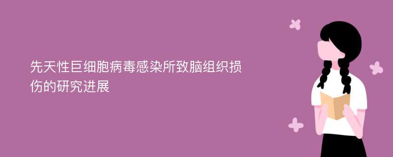 先天性巨细胞病毒感染所致脑组织损伤的研究进展