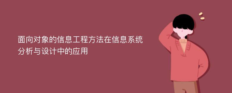 面向对象的信息工程方法在信息系统分析与设计中的应用