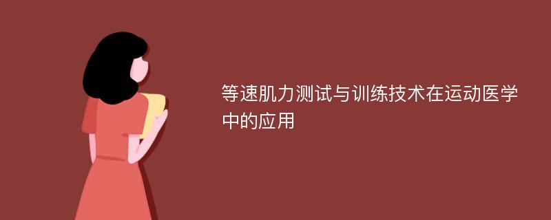 等速肌力测试与训练技术在运动医学中的应用