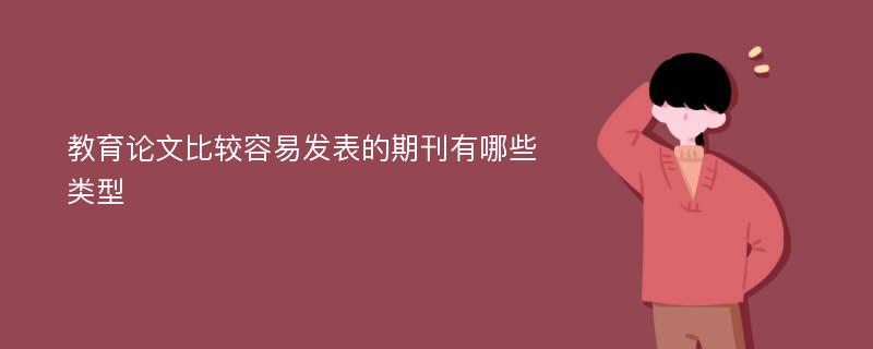 教育论文比较容易发表的期刊有哪些类型