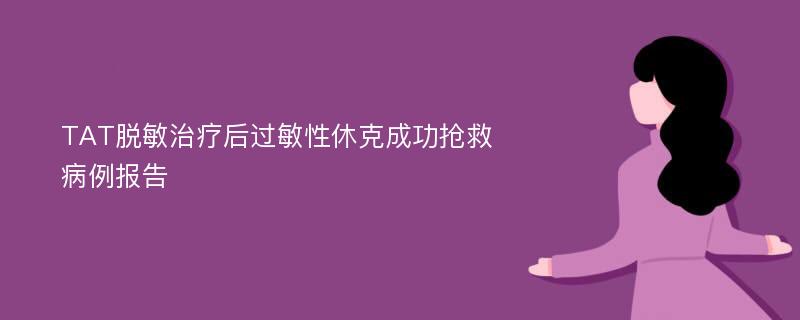 TAT脱敏治疗后过敏性休克成功抢救病例报告