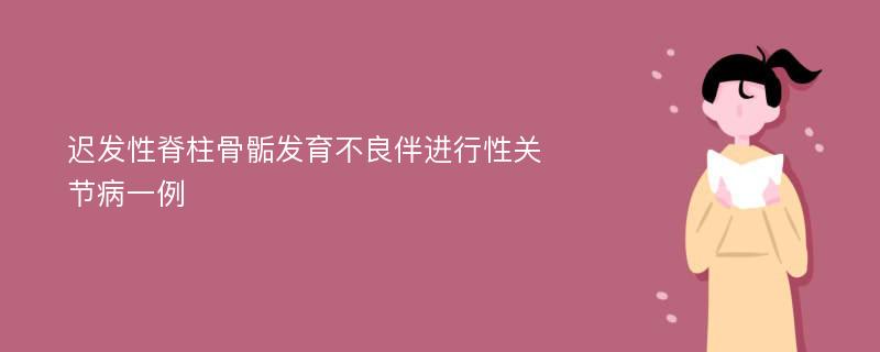 迟发性脊柱骨骺发育不良伴进行性关节病一例