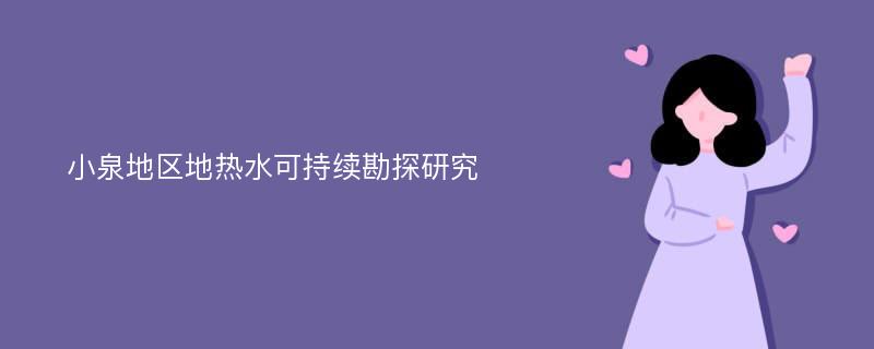 小泉地区地热水可持续勘探研究