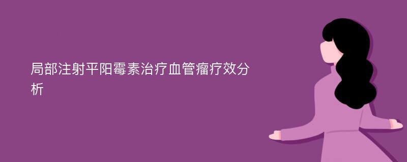 局部注射平阳霉素治疗血管瘤疗效分析