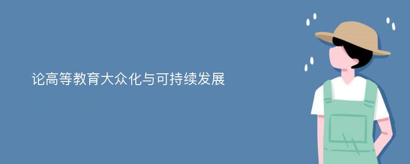 论高等教育大众化与可持续发展