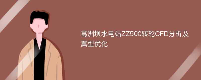 葛洲坝水电站ZZ500转轮CFD分析及翼型优化