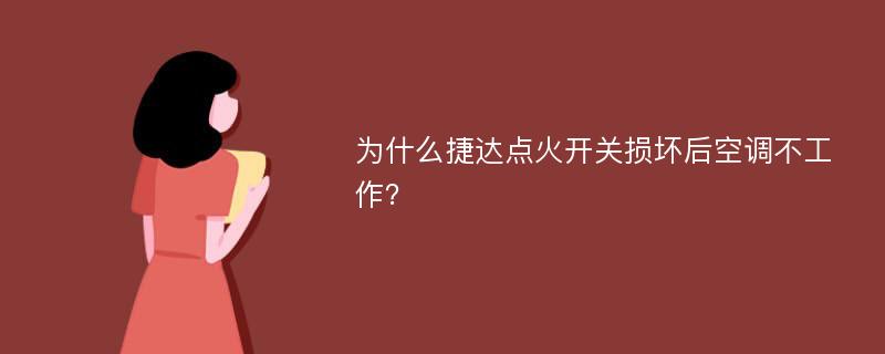 为什么捷达点火开关损坏后空调不工作？