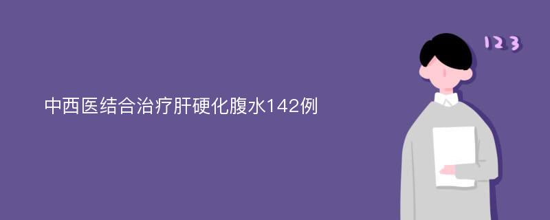 中西医结合治疗肝硬化腹水142例