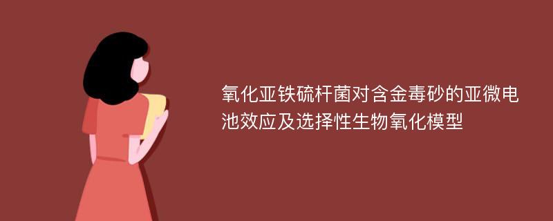 氧化亚铁硫杆菌对含金毒砂的亚微电池效应及选择性生物氧化模型