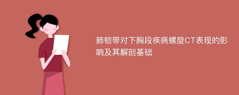 肺韧带对下胸段疾病螺旋CT表现的影响及其解剖基础