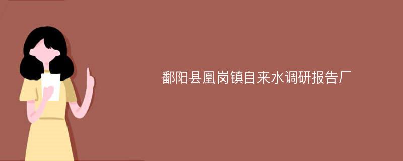 鄱阳县凰岗镇自来水调研报告厂