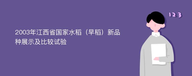 2003年江西省国家水稻（早稻）新品种展示及比较试验