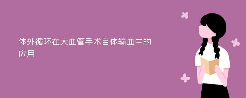 体外循环在大血管手术自体输血中的应用