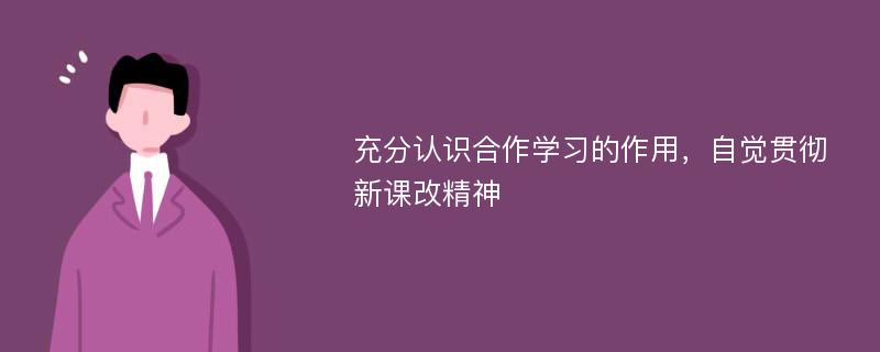 充分认识合作学习的作用，自觉贯彻新课改精神