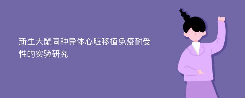 新生大鼠同种异体心脏移植免疫耐受性的实验研究